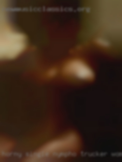 Horny single nympho trucker women.