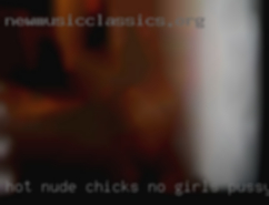 Hot nude chicks no girls pussy naked allowed.